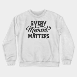 Every moment matters Crewneck Sweatshirt